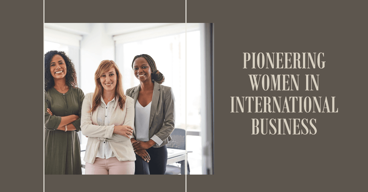 WOMEN IN INTERNATIONAL BUSINESS: PIONEERS OF GLOBAL CHANGE